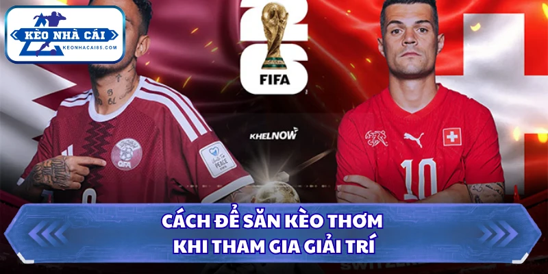Tỷ Lệ Kèo WORLD CUP - Xem Kèo Chính Xác, Chọn Lựa An Toàn 3 Cách để săn kèo thơm khi tham gia giải trí