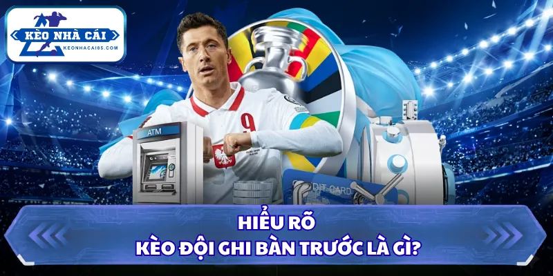 Hiểu rõ kèo đội ghi bàn trước là gì? 