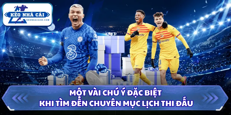 Một vài chú ý đặc biệt khi tìm đến chuyên mục lịch thi đấu