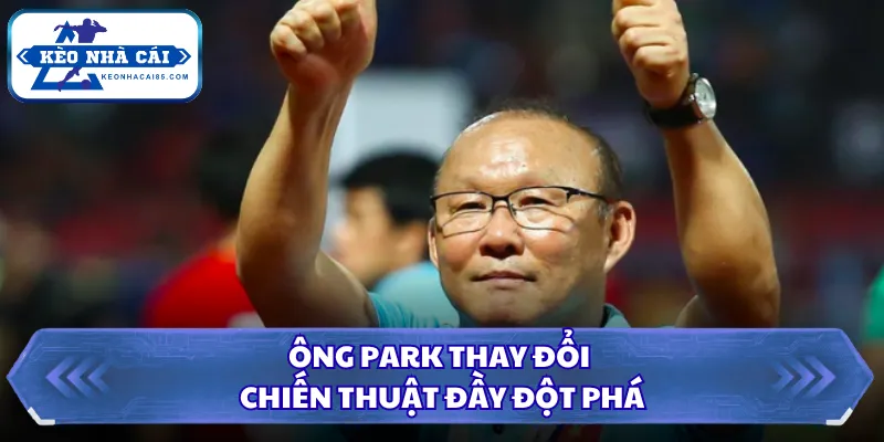 Ông Park Hang Seo Làm Huấn Luyện Viên Tại Thái Lan 2026 3 Ông Park thay đổi chiến thuật đầy đột phá
