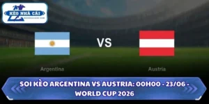 Soi Kèo Argentina vs Austria: 00h00 - 23/06 - World Cup 2026 4 Soi kèo Argentina vs Austria