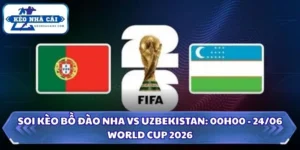 Soi kèo Bồ Đào Nha vs Uzbekistan: 00h00 - 24/06/2026 - World Cup 15 Soi kèo Bồ Đào Nha vs Uzbekistan
