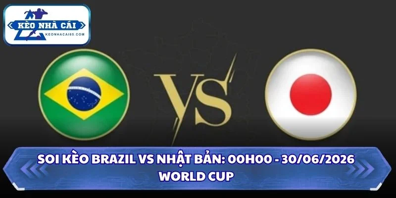 Soi Kèo Brazil vs Nhật Bản: 00h00 - 30/6 - World Cup 2026 2 Soi kèo Brazil vs Nhật Bản