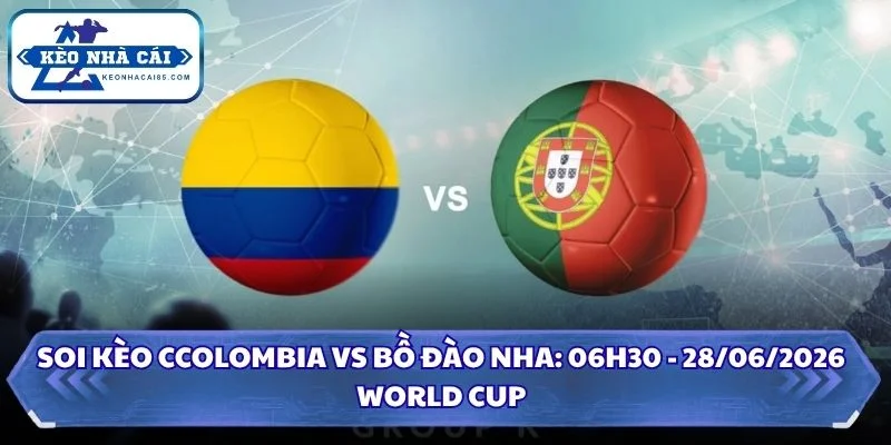 Soi Kèo Colombia vs Bồ Đào Nha: 06h30 - 28/06 - World Cup 2026 4 Soi kèo Colombia vs Bồ Đào Nha