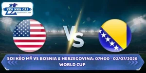 Soi kèo Mỹ vs Bosnia & Herzegovina: 07h00 - 02/07 - World Cup 2026 14 Soi kèo Mỹ vs Bosnia & Herzegovina