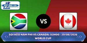 Soi Kèo Nam Phi vs Canada: 02h00 - 29/06 - World Cup 2026 7 Soi kèo Nam Phi vs Canada