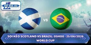 Soi Kèo Scotland vs Brazil: 05h00 - 25/06 - World Cup 2026 12 Soi kèo Scotland vs Brazil