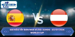 Soi kèo Tây Ban Nha vs Áo: 02h00 - 03/07 - World Cup 2026 13 Soi kèo Tây Ban Nha vs Áo