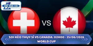 Soi Kèo Thụy Sĩ vs Canada: 02h00 - 25/06 - World Cup 2026 13 Soi kèo Thụy Sĩ vs Canada