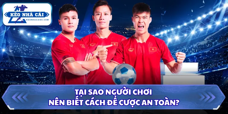 Tại sao người chơi nên biết cách để cược an toàn?