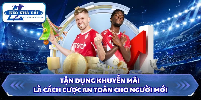 Tận dụng khuyến mãi là cách cược an toàn cho người mới