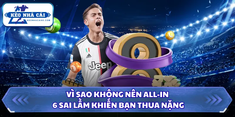 Vì Sao Không Nên All-in - 6 Sai Lầm Khiến Bạn Thua Nặng 4 Vì sao không nên all-in