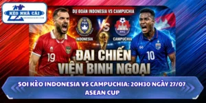 Soi kèo Indonesia Vs Campuchia: 20h30 Ngày 27/07 - ASEAN Cup 8 Soi kèo Indonesia vs Campuchia