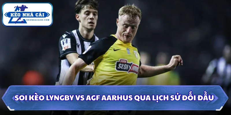 Soi Kèo Lyngby Vs AGF Aarhus 23H00 Ngày 01/08 - Giải Ngoại Hạng Đan Mạch 2 Soi kèo Lyngby vs AGF Aarhus qua lịch sử đối đầu
