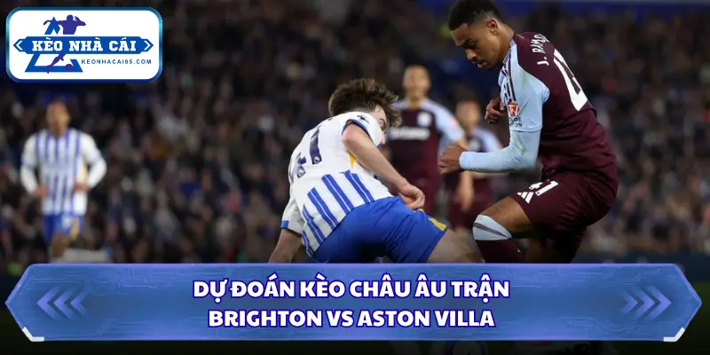 Soi Kèo Nhà Cái Brighton Vs Aston Villa Lúc 20h00 Ngày 23/08 - Premier League 3 Soi kèo nhà cái Brighton vs Aston Villa qua kèo châu Âu