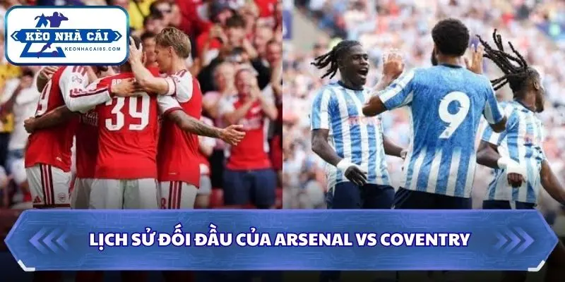 Soi Kèo Nhà Cái Arsenal vs Coventry Lúc 02H00 Ngày 22/08 - NHA 2 Soi kèo nhà cái Arsenal vs Coventry bằng lịch sử gặp mặt