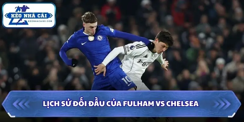 Soi Kèo Nhà Cái Fulham Vs Chelsea Lúc 02h00 Ngày 25/8 - Premier League 2 Thống kê đối đầu giữa hai đội Fulham vs Chelsea