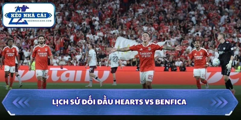 Soi Kèo Nhà Cái Hearts Vs Benfica Lúc 01H45 Ngày 14/08 - Vòng Loại C2 2 Lịch sử đối đầu của Hearts vs Benfica