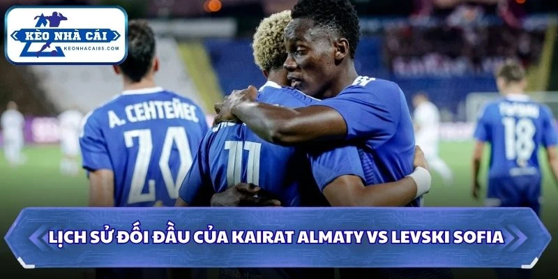 Soi Kèo Nhà Cái Kairat Almaty Vs Levski Sofia Lúc 22H00 Ngày 11/08 - Vòng Loại C1 2 Lịch sử đối đầu của Kairat Almaty vs Levski Sofia