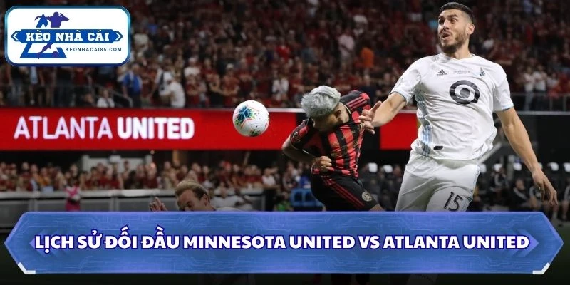 Soi Kèo Nhà Cái Minnesota United vs Atlanta United Lúc 07H30 Ngày 20/08 - MLS 2 Lịch sử đối đầu của Minnesota United vs Atlanta United