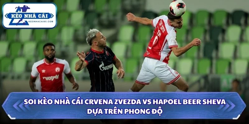 Soi Kèo Nhà Cái Crvena Zvezda Vs Hapoel Beer Sheva Lúc 01H00 Ngày 12/08 - Vòng Loại C1 1 Soi kèo nhà cái Crvena Zvezda vs Hapoel Beer Sheva dựa trên phong độ