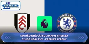 Soi Kèo Nhà Cái Fulham Vs Chelsea Lúc 02h00 Ngày 25/8 - Premier League 5 Soi kèo nhà cái Fulham vs Chelsea