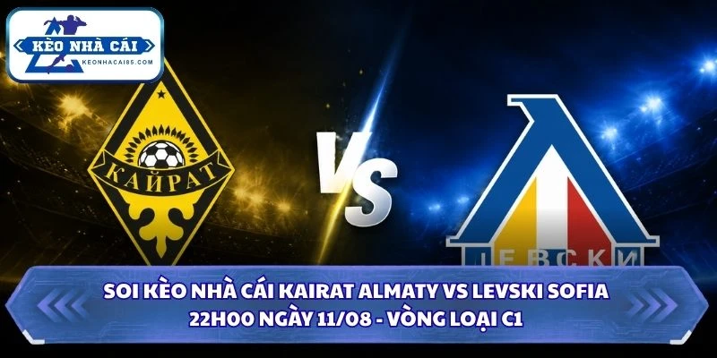 Soi Kèo Nhà Cái Kairat Almaty Vs Levski Sofia Lúc 22H00 Ngày 11/08 - Vòng Loại C1 3 Soi kèo nhà cái Kairat Almaty vs Levski Sofia