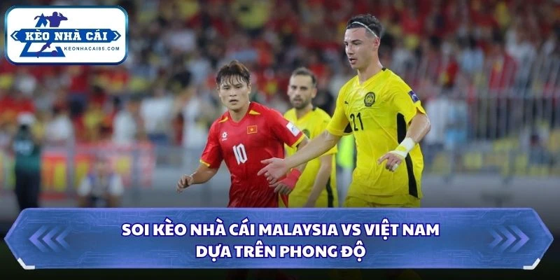 Soi Kèo Nhà Cái Malaysia Vs Việt Nam Lúc 20H00 Ngày 16/08 - AFF Cup 2026 1 Soi kèo nhà cái Malaysia vs Việt Nam dựa trên phong độ
