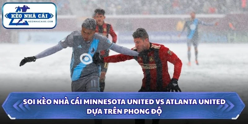 Soi Kèo Nhà Cái Minnesota United vs Atlanta United Lúc 07H30 Ngày 20/08 - MLS 1 Soi kèo nhà cái Minnesota United vs Atlanta United dựa trên phong độ