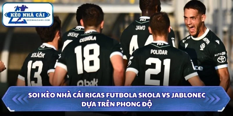 Soi Kèo Nhà Cái Rigas Futbola Skola Vs Jablonec Lúc 23H30 Ngày 13/08 - Vòng Loại C3 1 Soi kèo nhà cái Rigas Futbola Skola vs Jablonec dựa trên phong độ