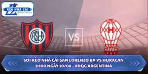 Soi Kèo Nhà Cái San Lorenzo BA Vs Huracan Lúc 3H00 Ngày 10/08 - VĐQG Argentina 8 Soi kèo nhà cái San Lorenzo BA vs Huracan